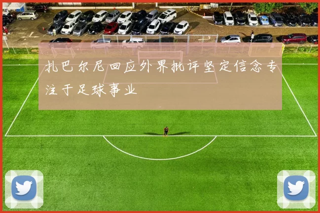 扎巴尔尼回应外界批评坚定信念专注于足球事业